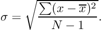 \[ \sigma=\sqrt{\frac{\sum (x-\overline{x})^{2}}{N-1}} . \]