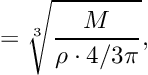 \[ = \sqrt[3]{ \frac{M}{\rho \cdot 4/3 \pi} } , \]