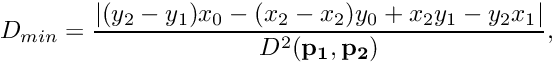 \[ D_{min}= \frac{\left | (y_2-y_1)x_0-(x_2-x_2)y_0+x_2y_1-y_2x_1 \right |}{D^2(\mathbf{p_1},\mathbf{p_2})} , \]